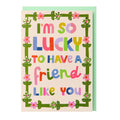 I'm so lucky to have a friend like you